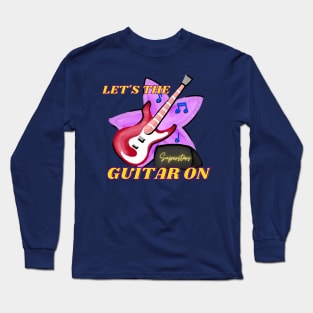 Let's The Music On!!! (Guitar Edition) Long Sleeve T-Shirt